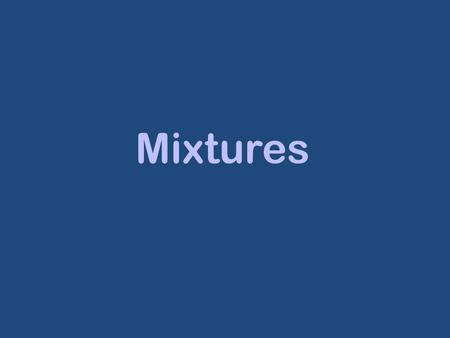 Mixtures. mixture -a mixture is a combination of two or more substances that ARE NOT chemically combined (they DO NOT form a compound!) EXAMPLE: Pizza.