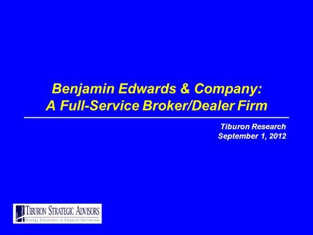 Benjamin Edwards & Company: A Full-Service Broker/Dealer Firm Tiburon Research September 1, 2012.