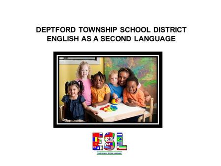 DEPTFORD TOWNSHIP SCHOOL DISTRICT ENGLISH AS A SECOND LANGUAGE.