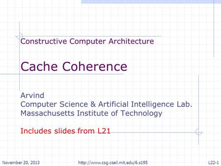 Constructive Computer Architecture Cache Coherence Arvind Computer Science & Artificial Intelligence Lab. Massachusetts Institute of Technology Includes.