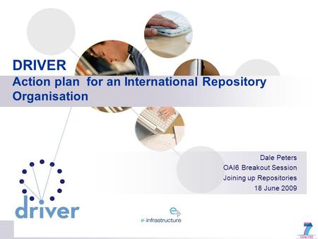 DRIVER Action plan for an International Repository Organisation Dale Peters OAI6 Breakout Session Joining up Repositories 18 June 2009.