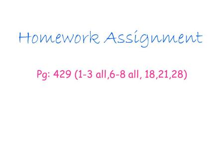 Homework Assignment Pg: 429 (1-3 all,6-8 all, 18,21,28)