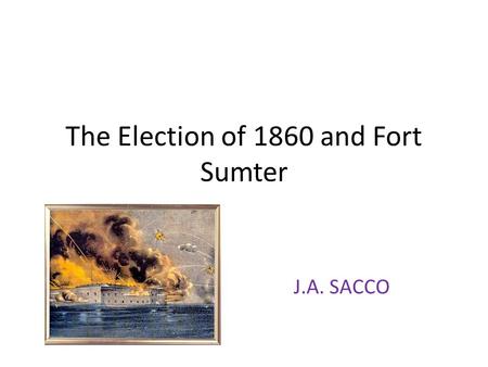 The Election of 1860 and Fort Sumter J.A. SACCO. The Democratic Party in the Election 1860 After John Brown’s Raid- Democrats last hope for keeping nation.