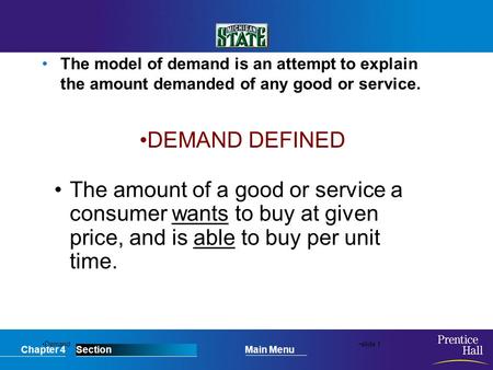 Chapter 4SectionMain Menu Demandslide 1 MODEL OF DEMAND The model of demand is an attempt to explain the amount demanded of any good or service. DEMAND.