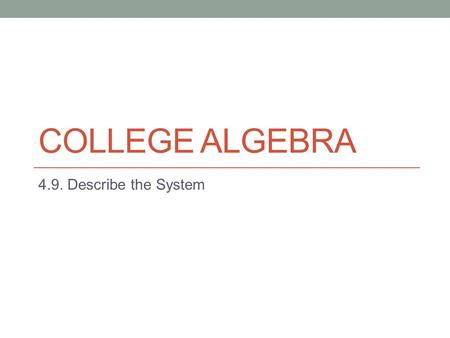 COLLEGE ALGEBRA 4.9. Describe the System. Do Now Compete the do now problem handed to you when you entered class today.