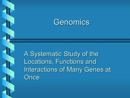 Genomics A Systematic Study of the Locations, Functions and Interactions of Many Genes at Once.