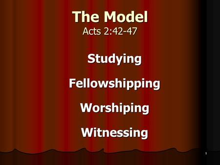 1 The Model Acts 2:42-47 StudyingFellowshippingWorshipingWitnessing.