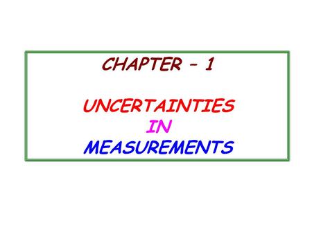 CHAPTER – 1 UNCERTAINTIES IN MEASUREMENTS. 1.3 PARENT AND SAMPLE DISTRIBUTIONS  If we make a measurement x i in of a quantity x, we expect our observation.