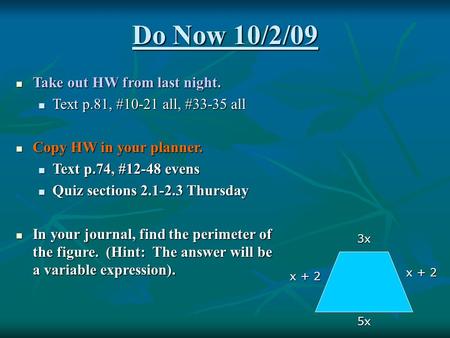 Do Now 10/2/09 Take out HW from last night. Take out HW from last night. Text p.81, #10-21 all, #33-35 all Text p.81, #10-21 all, #33-35 all Copy HW in.