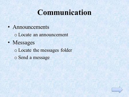 Communication Announcements o Locate an announcement Messages o Locate the messages folder o Send a message.