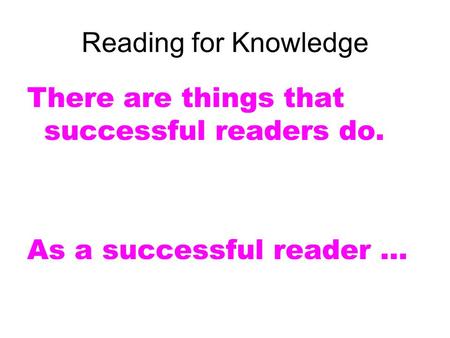 Reading for Knowledge There are things that successful readers do. As a successful reader …