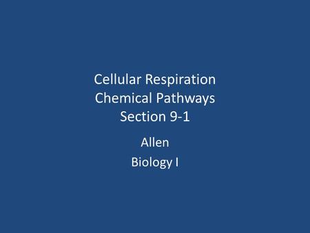 Cellular Respiration Chemical Pathways Section 9-1 Allen Biology I.