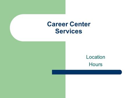 Career Center Services Location Hours. Purpose Introduce Career Center Review Registration Process Discuss Career Center Website Introduce Staff.