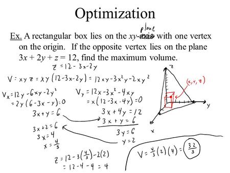 Optimization Ex. A rectangular box lies on the xy-axis with one vertex on the origin. If the opposite vertex lies on the plane 3x + 2y + z = 12, find.