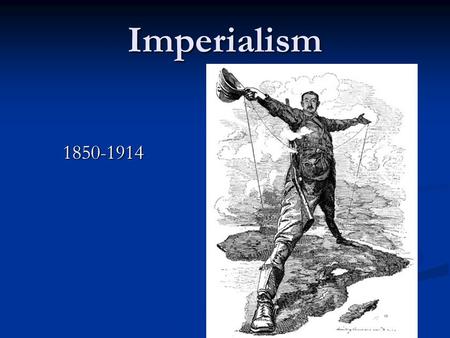 Imperialism 1850-1914. What is imperialism? The takeover of a country or territory by a stronger country The takeover of a country or territory by a stronger.