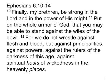 Ephesians 6:10-14 10 Finally, my brethren, be strong in the Lord and in the power of His might. 11 Put on the whole armor of God, that you may be able.