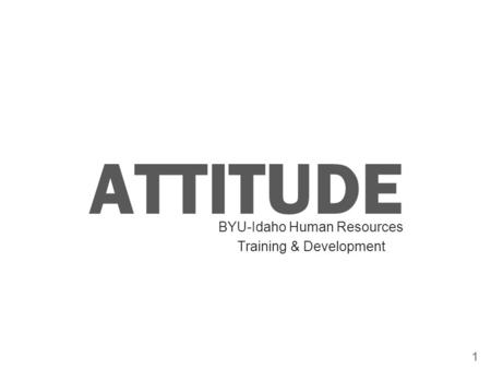 ATTITUDE 1 BYU-Idaho Human Resources Training & Development.