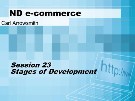 ND e-commerce Carl Arrowsmith Session 23 Stages of Development.