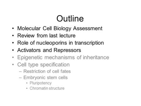 Outline Molecular Cell Biology Assessment Review from last lecture Role of nucleoporins in transcription Activators and Repressors Epigenetic mechanisms.