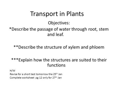 Transport in Plants Objectives: *Describe the passage of water through root, stem and leaf. **Describe the structure of xylem and phloem ***Explain how.