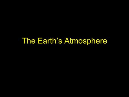 The Earth’s Atmosphere. GasPercent Nitrogen78% Oxygen21% Argon0.93% Carbon Dioxide (CO 2 ) 0.037% Neon, helium methane, ozone… ~0.04% Also water vapor.