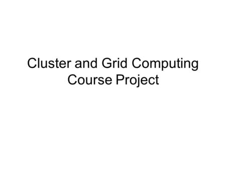 Cluster and Grid Computing Course Project. Project Proposal Submit a one-page proposal to me by Tuesday, October 12 Two-person teams are encouraged No.