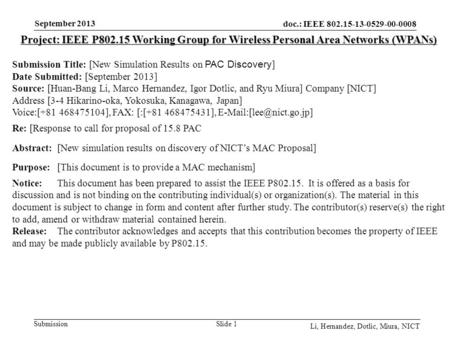 Doc.: IEEE 802.15-13-0529-00-0008 Submission September 2013 Li, Hernandez, Dotlic, Miura, NICT Slide 1 Project: IEEE P802.15 Working Group for Wireless.