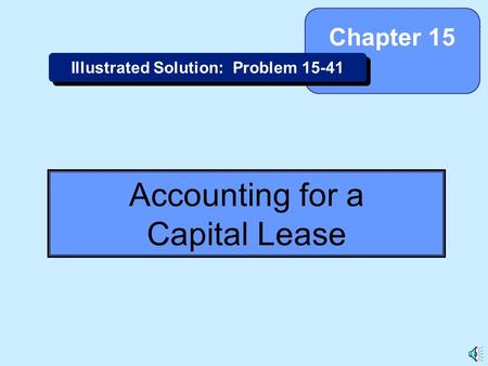 15-1 Accounting for a Capital Lease Chapter 15 Illustrated Solution: Problem 15-41.