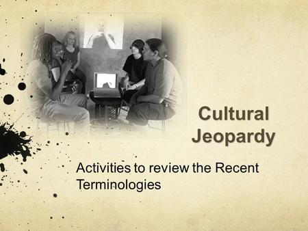 Cultural Jeopardy Activities to review the Recent Terminologies.
