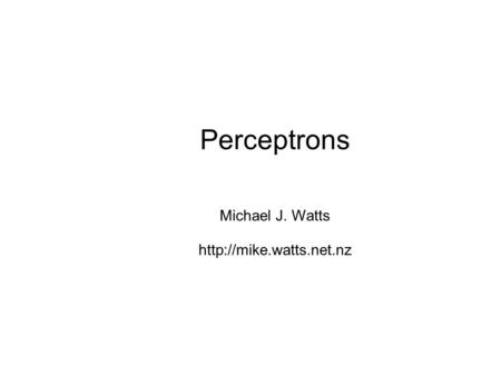 Perceptrons Michael J. Watts