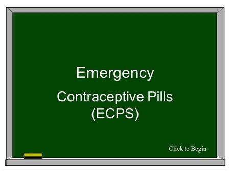 Emergency Contraceptive Pills (ECPS) Click to Begin.
