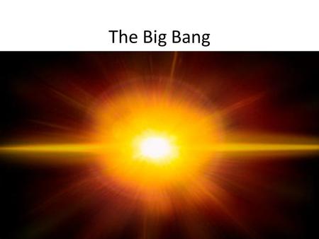 The Big Bang. The Big Bang Theory What is it? Who discover it? Evidence to support it.