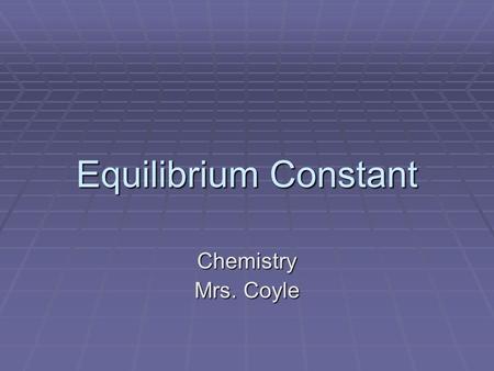 Equilibrium Constant Chemistry Mrs. Coyle. Equilibrium Position