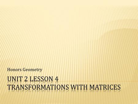 Honors Geometry.  We learned how to set up a polygon / vertex matrix  We learned how to add matrices  We learned how to multiply matrices.