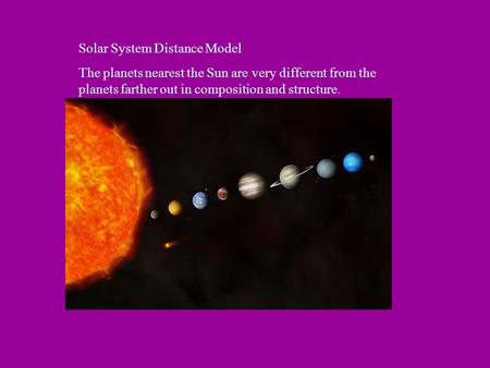 Solar System Distance Model The planets nearest the Sun are very different from the planets farther out in composition and structure.