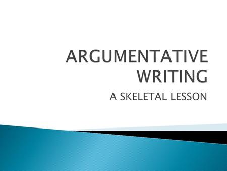 A SKELETAL LESSON.  Establish  Establish the “Bare Bones” of argumentative writing through presentation.  Utilize resources  Utilize resources and.