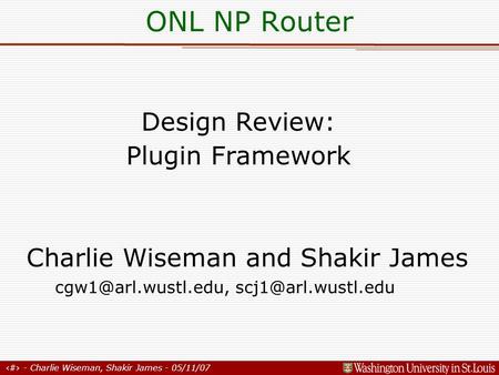 1 - Charlie Wiseman, Shakir James - 05/11/07 Design Review: Plugin Framework Charlie Wiseman and Shakir James  ONL.