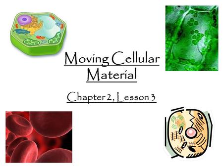 Moving Cellular Material Chapter 2, Lesson 3. Membranes Control the movement of materials in and out of cell. – Semipermeable – only certain substances.