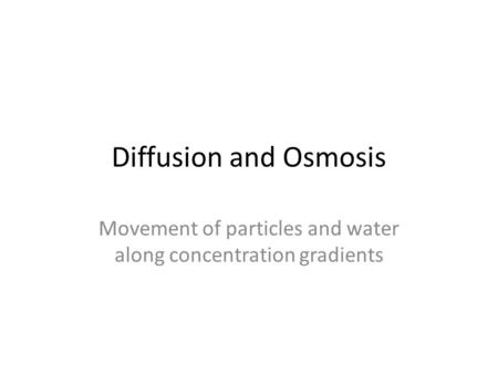 Diffusion and Osmosis Movement of particles and water along concentration gradients.