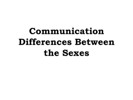 Communication Differences Between the Sexes. Socialization affects Communication Patterns Peer groups  girls tend to establish harmony and cooperation.