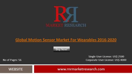 Global Motion Sensor Market For Wearables 2016-2020 www.rnrmarketresearch.com WEBSITE Single User License: US$ 2500 No of Pages: 56 Corporate User License: