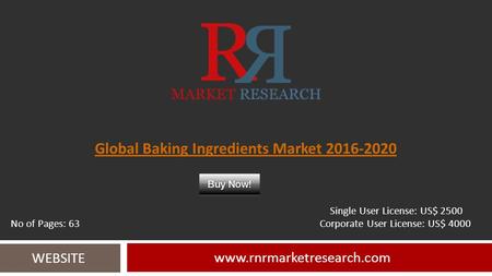 Global Baking Ingredients Market 2016-2020 www.rnrmarketresearch.com WEBSITE Single User License: US$ 2500 No of Pages: 63 Corporate User License: US$