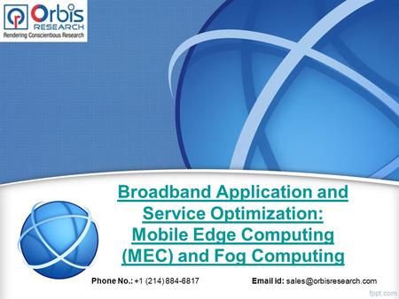 Broadband Application and Service Optimization: Mobile Edge Computing (MEC) and Fog Computing Phone No.: +1 (214) 884-6817 Email.