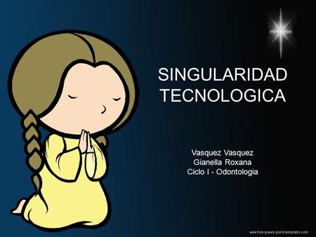 SINGULARIDAD TECNOLOGICA Vasquez Vasquez Gianella Roxana Ciclo I - Odontologia.