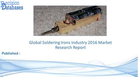 Global Soldering Irons Industry 2016 Market Research Report Published :
