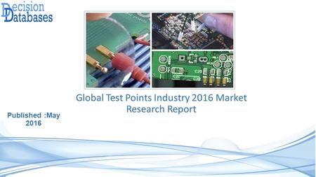 Global Test Points Industry 2016 Market Research Report Published :May 2016.