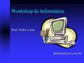 Workshop de Informática Prof. Pedro Costa