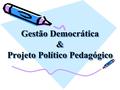 Gestão Democrática & Projeto Político Pedagógico.