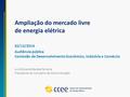 Ampliação do mercado livre de energia elétrica 02/12/2014 Audiência pública Comissão de Desenvolvimento Econômico, Indústria e Comércio Luiz Eduardo Barata.