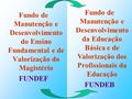 Fundo de Manutenção e Desenvolvimento do Ensino Fundamental e de Valorização do Magistério FUNDEF Fundo de Manutenção e Desenvolvimento da Educação Básica.